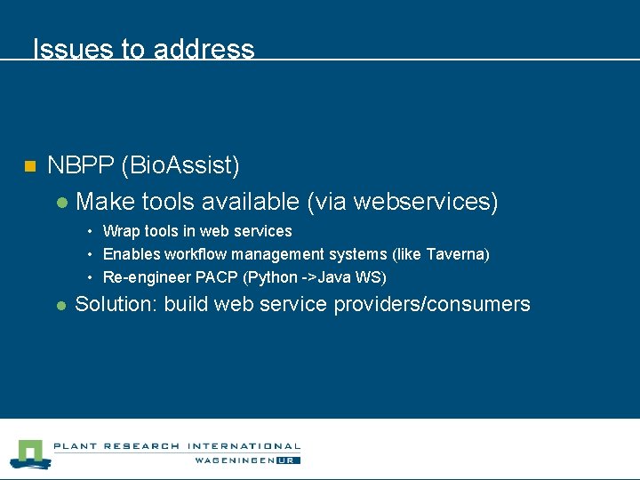 Issues to address n NBPP (Bio. Assist) l Make tools available (via webservices) •