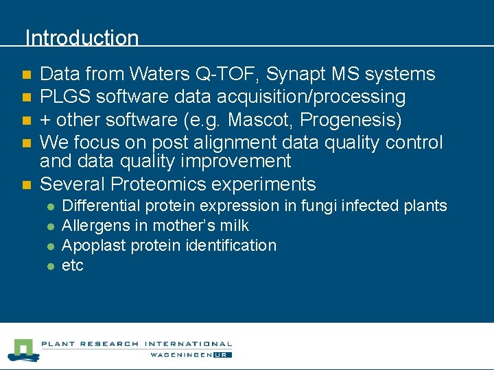 Introduction n n Data from Waters Q-TOF, Synapt MS systems PLGS software data acquisition/processing