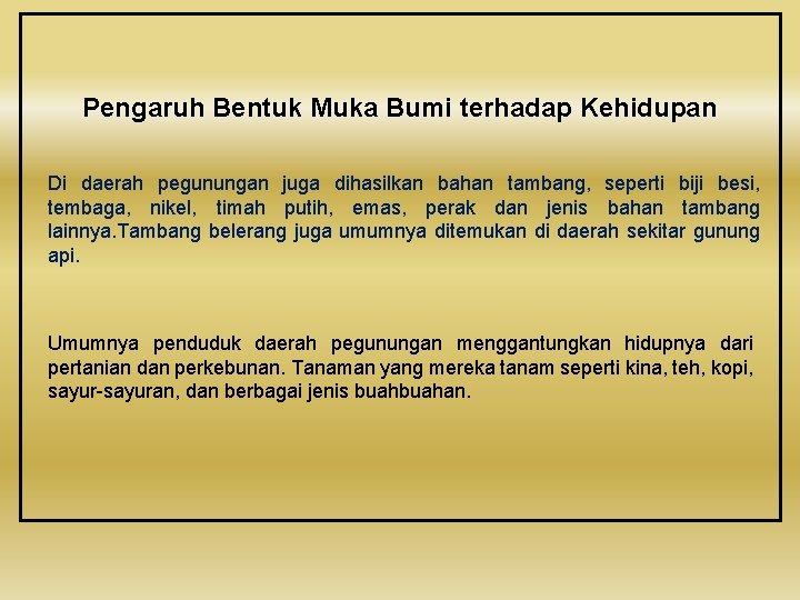 Pengaruh Bentuk Muka Bumi terhadap Kehidupan Di daerah pegunungan juga dihasilkan bahan tambang, seperti