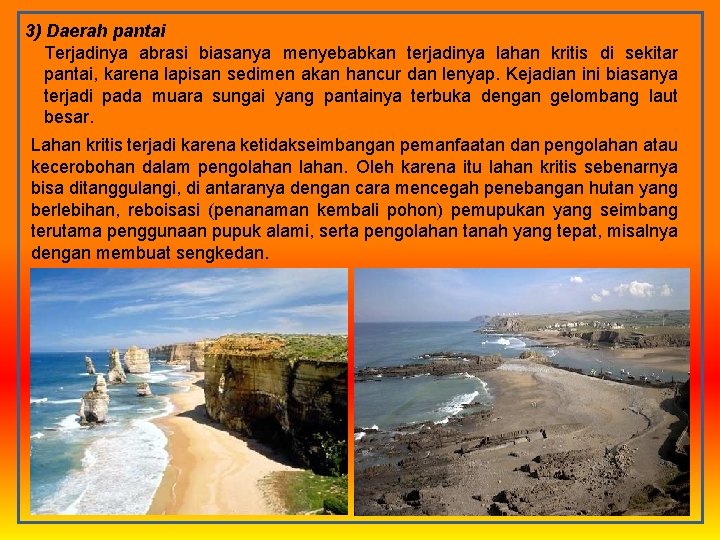 3) Daerah pantai Terjadinya abrasi biasanya menyebabkan terjadinya lahan kritis di sekitar pantai, karena