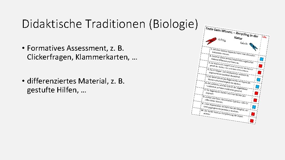 Didaktische Traditionen (Biologie) • Formatives Assessment, z. B. Clickerfragen, Klammerkarten, … • differenziertes Material,