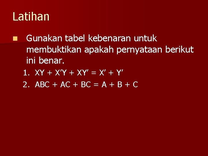 Latihan n Gunakan tabel kebenaran untuk membuktikan apakah pernyataan berikut ini benar. 1. XY