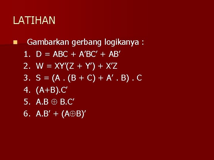 LATIHAN n Gambarkan gerbang logikanya : 1. D = ABC + A’BC’ + AB’