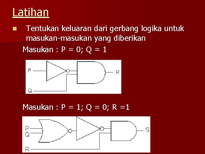 Latihan n Tentukan keluaran dari gerbang logika untuk masukan-masukan yang diberikan Masukan : P