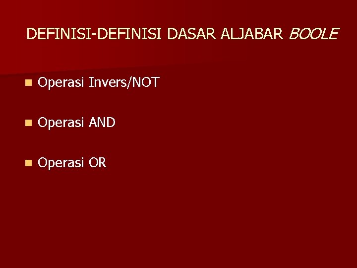 DEFINISI-DEFINISI DASAR ALJABAR BOOLE n Operasi Invers/NOT n Operasi AND n Operasi OR 