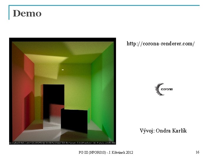 Demo http: //corona-renderer. com/ Vývoj: Ondra Karlík PG III (NPGR 010) - J. Křivánek