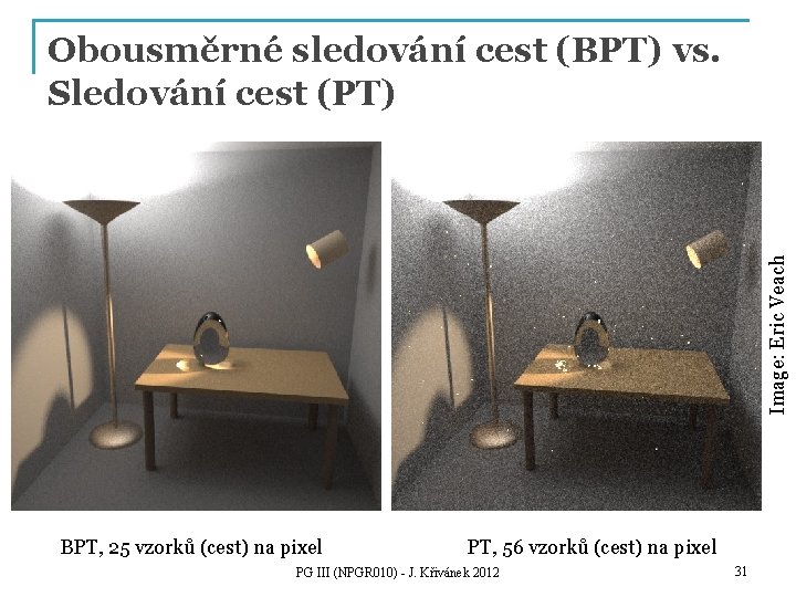 Image: Eric Veach Obousměrné sledování cest (BPT) vs. Sledování cest (PT) BPT, 25 vzorků