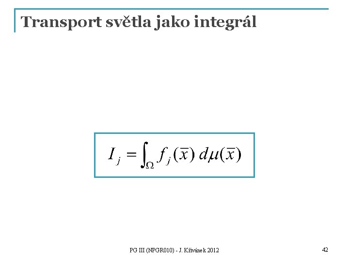 Transport světla jako integrál PG III (NPGR 010) - J. Křivánek 2012 42 