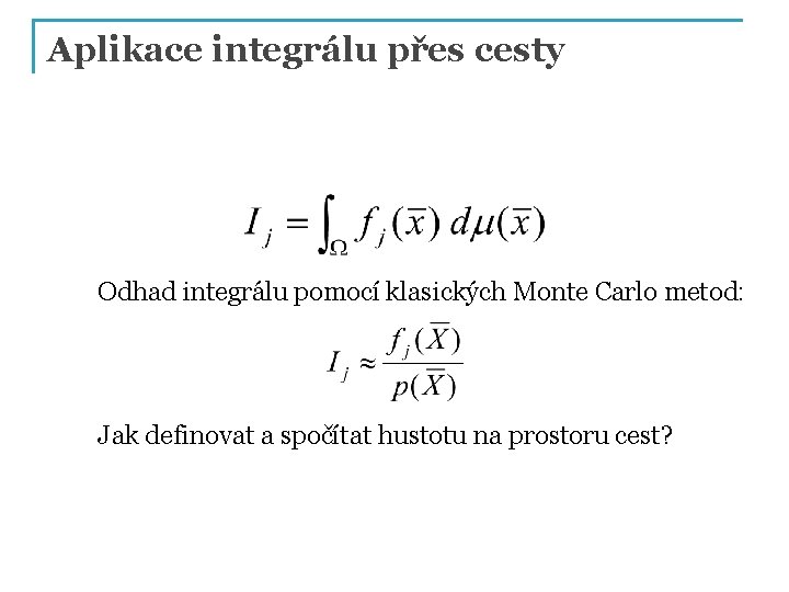Aplikace integrálu přes cesty Odhad integrálu pomocí klasických Monte Carlo metod: Jak definovat a