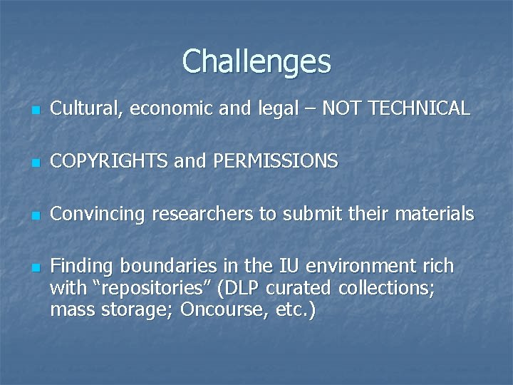 Challenges n Cultural, economic and legal – NOT TECHNICAL n COPYRIGHTS and PERMISSIONS n