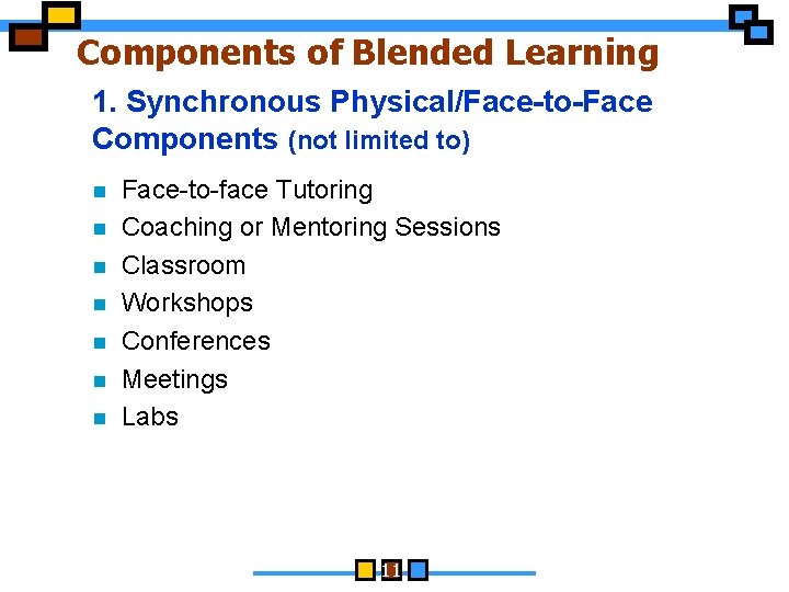 Components of Blended Learning 1. Synchronous Physical/Face-to-Face Components (not limited to) n n n
