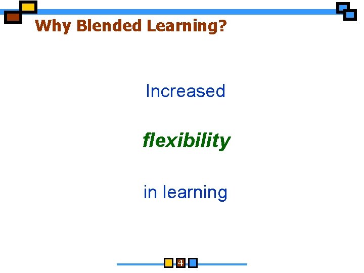 Why Blended Learning? Increased flexibility in learning 4 