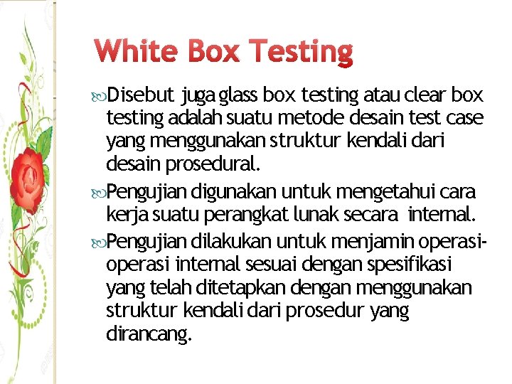 White Box Testing Disebut juga glass box testing atau clear box testing adalah suatu