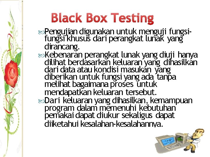 Black Box Testing Pengujian digunakan untuk menguji fungsi khusus dari perangkat lunak yang dirancang.