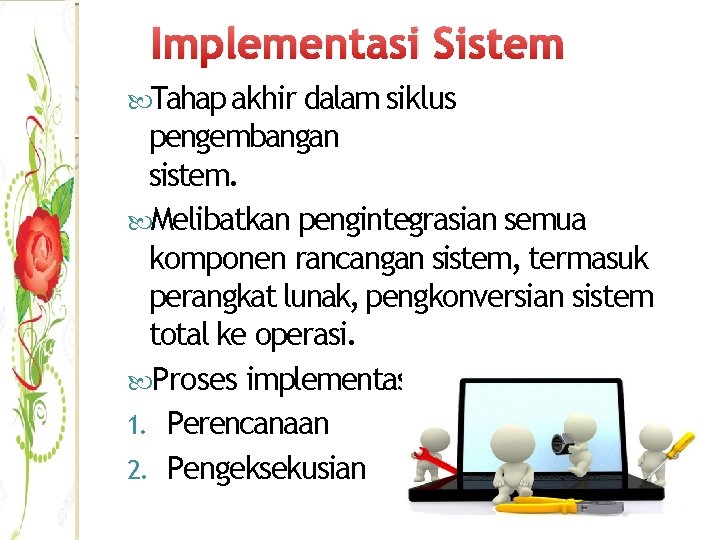 Implementasi Sistem Tahap akhir dalam siklus pengembangan sistem. Melibatkan pengintegrasian semua komponen rancangan sistem,