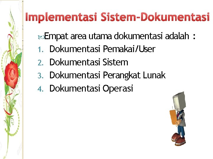 Implementasi Sistem-Dokumentasi Empat area utama dokumentasi adalah Dokumentasi Pemakai/User 2. Dokumentasi Sistem 3. Dokumentasi
