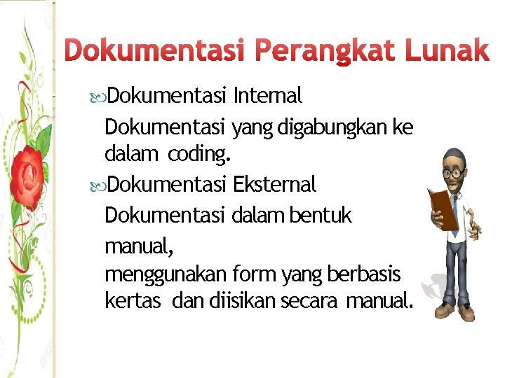 Dokumentasi Perangkat Lunak Dokumentasi Internal Dokumentasi yang digabungkan ke dalam coding. Dokumentasi Eksternal Dokumentasi