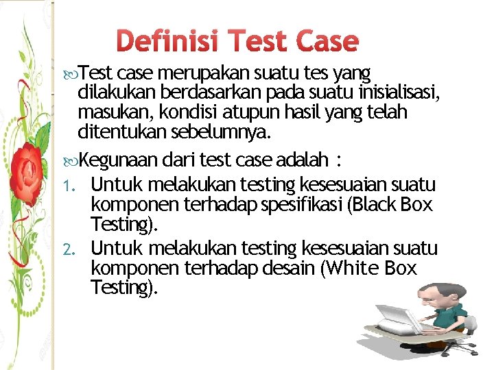 Definisi Test Case Test case merupakan suatu tes yang dilakukan berdasarkan pada suatu inisialisasi,