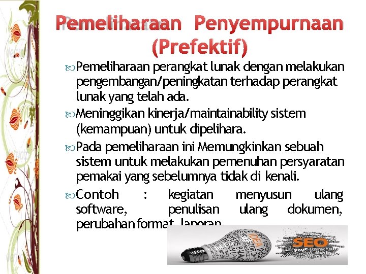 Pemeliharaan Penyempurnaan (Prefektif) Pemeliharaan perangkat lunak dengan melakukan pengembangan/peningkatan terhadap perangkat lunak yang telah