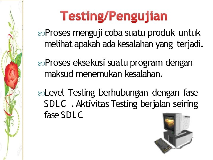 Testing/Pengujian Proses menguji coba suatu produk untuk melihat apakah ada kesalahan yang terjadi. Proses