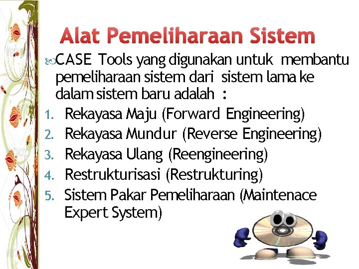 Alat Pemeliharaan Sistem CASE Tools yang digunakan untuk membantu pemeliharaan sistem dari sistem lama