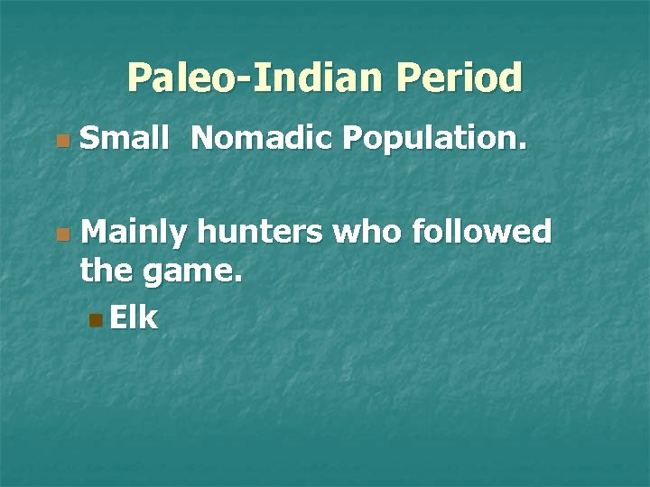 Paleo-Indian Period n n Small Nomadic Population. Mainly hunters who followed the game. n