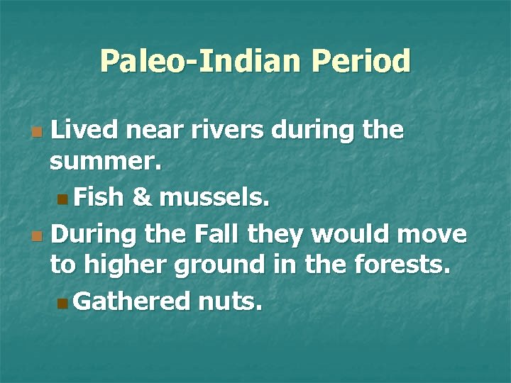 Paleo-Indian Period Lived near rivers during the summer. n Fish & mussels. n During