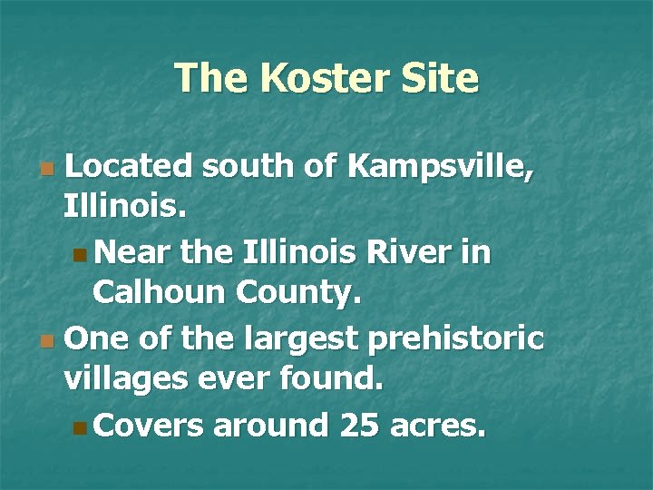 The Koster Site Located south of Kampsville, Illinois. n Near the Illinois River in