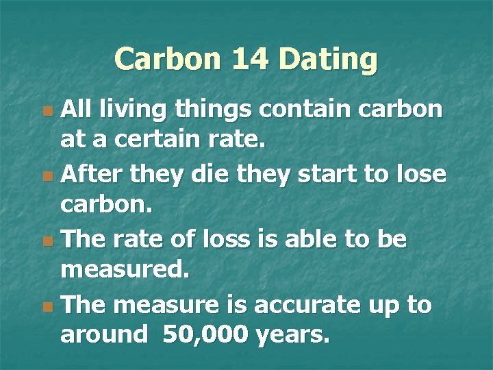 Carbon 14 Dating All living things contain carbon at a certain rate. n After