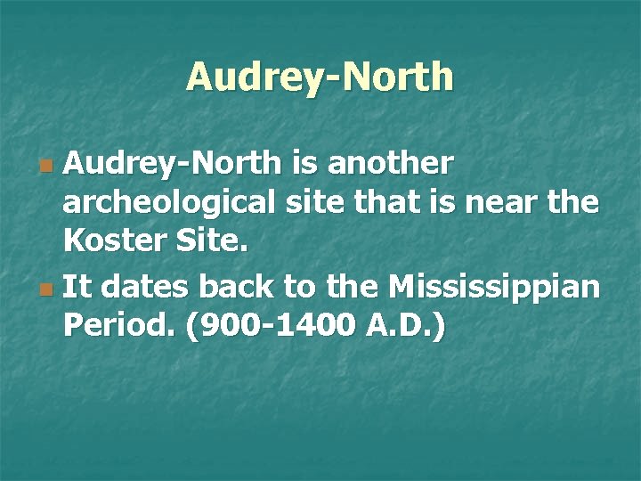 Audrey-North is another archeological site that is near the Koster Site. n It dates