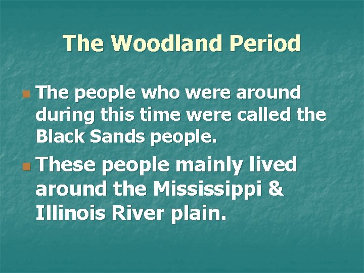 The Woodland Period n The people who were around during this time were called
