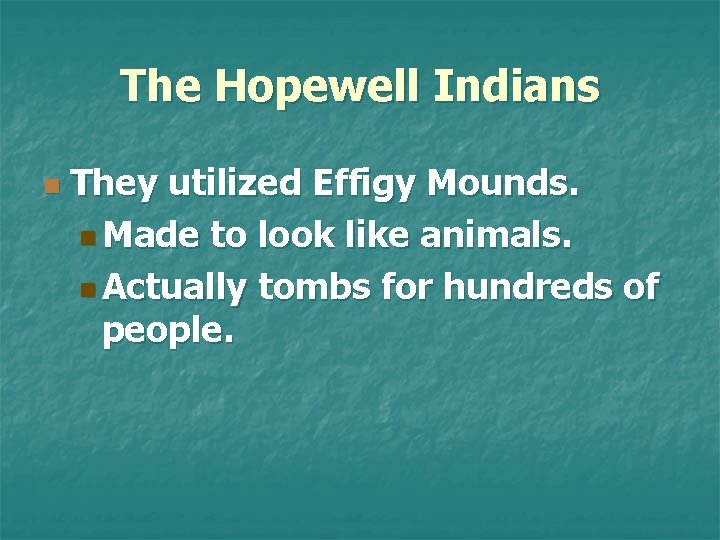 The Hopewell Indians n They utilized Effigy Mounds. n Made to look like animals.