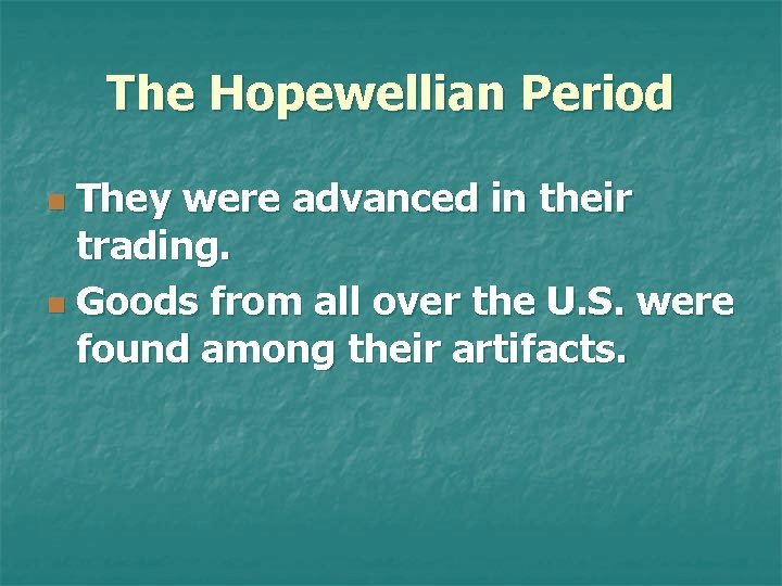 The Hopewellian Period They were advanced in their trading. n Goods from all over