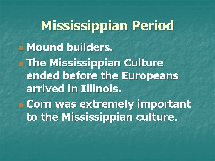 Mississippian Period Mound builders. n The Mississippian Culture ended before the Europeans arrived in