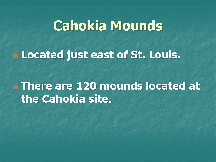 Cahokia Mounds n n Located just east of St. Louis. There are 120 mounds