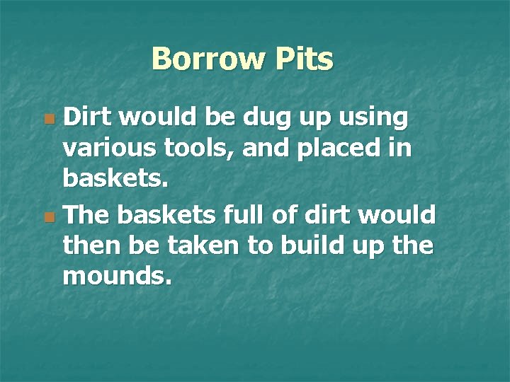 Borrow Pits Dirt would be dug up using various tools, and placed in baskets.