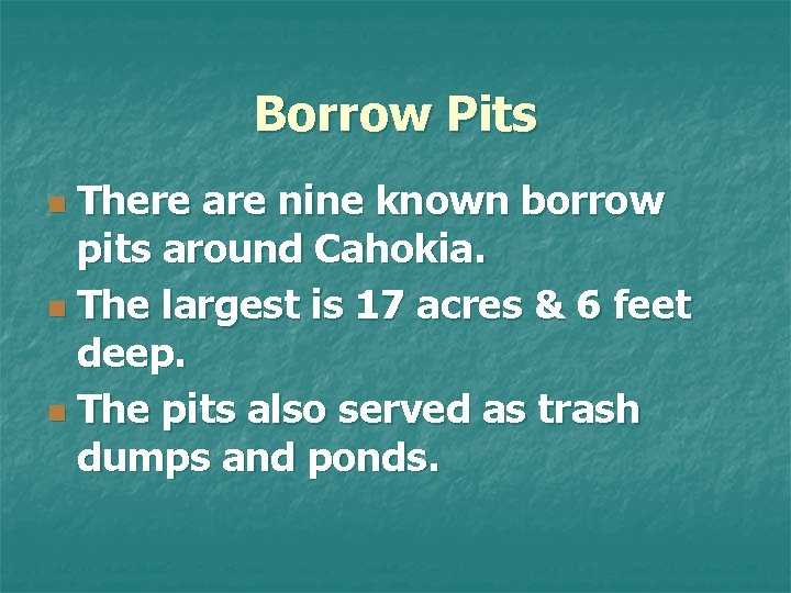 Borrow Pits There are nine known borrow pits around Cahokia. n The largest is