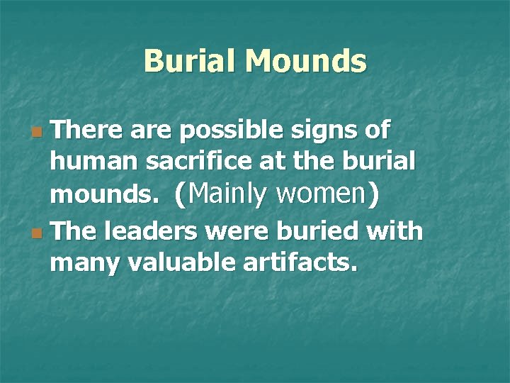 Burial Mounds There are possible signs of human sacrifice at the burial mounds. (Mainly