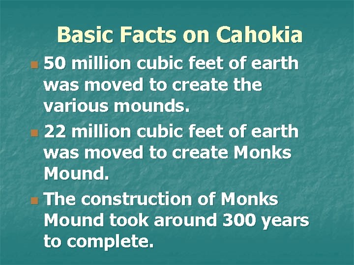 Basic Facts on Cahokia 50 million cubic feet of earth was moved to create