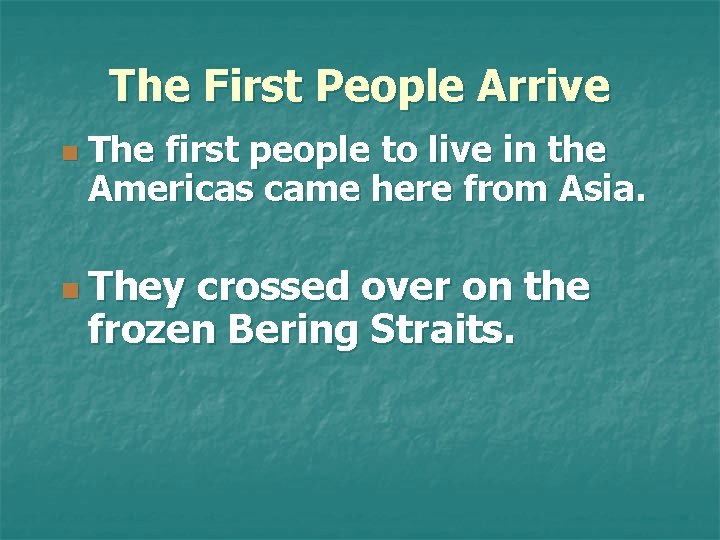 The First People Arrive n The first people to live in the Americas came