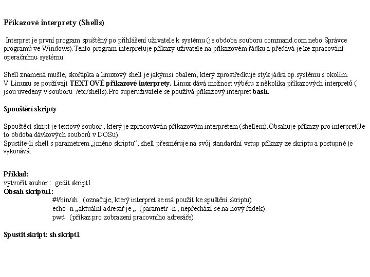 Příkazové interprety (Shells) Interpret je první program spuštěný po přihlášení uživatele k systému (je