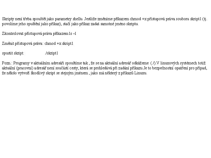 Skripty není třeba spouštět jako parametry shellu. Jestliže změníme příkazem chmod +x přístupová práva