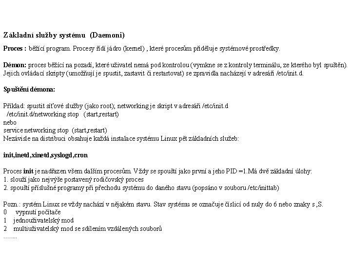 Základní služby systému (Daemoni) Proces : běžící program. Procesy řídí jádro (kernel) , které