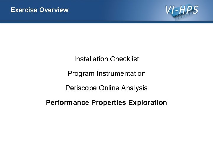 Exercise Overview Installation Checklist Program Instrumentation Periscope Online Analysis Performance Properties Exploration 