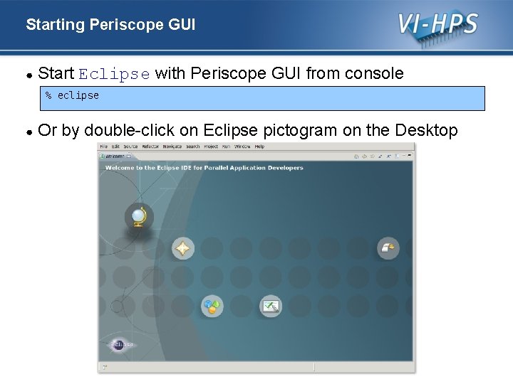 Starting Periscope GUI ● Start Eclipse with Periscope GUI from console % eclipse ●