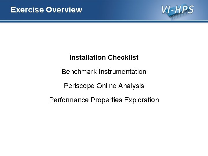 Exercise Overview Installation Checklist Benchmark Instrumentation Periscope Online Analysis Performance Properties Exploration 