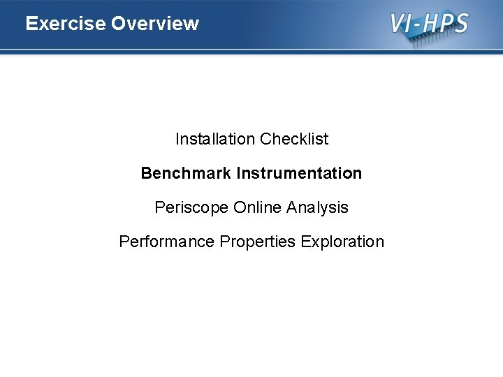 Exercise Overview Installation Checklist Benchmark Instrumentation Periscope Online Analysis Performance Properties Exploration 