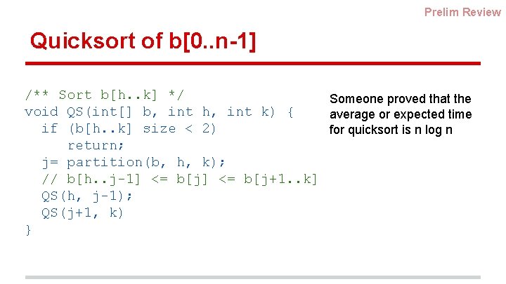 Prelim Review Quicksort of b[0. . n-1] /** Sort b[h. . k] */ Someone