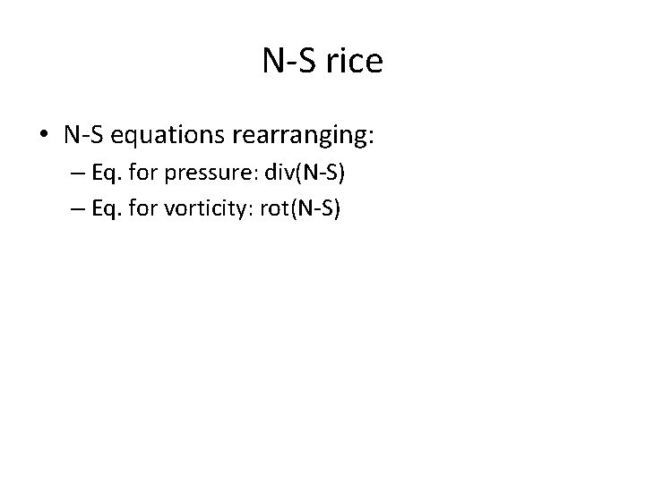 N-S rice • N-S equations rearranging: – Eq. for pressure: div(N-S) – Eq. for