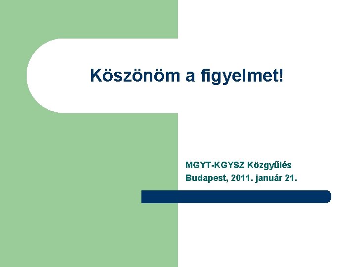 Köszönöm a figyelmet! MGYT-KGYSZ Közgyűlés Budapest, 2011. január 21. 